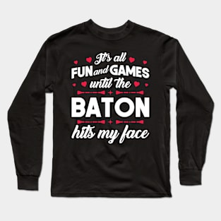 It's Fun And Games Until The Baton Hits My Face - Twirling Long Sleeve T-Shirt